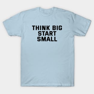 Think Big Start Small T-Shirt